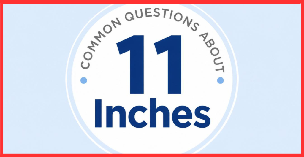 Common Questions About 11 Inches